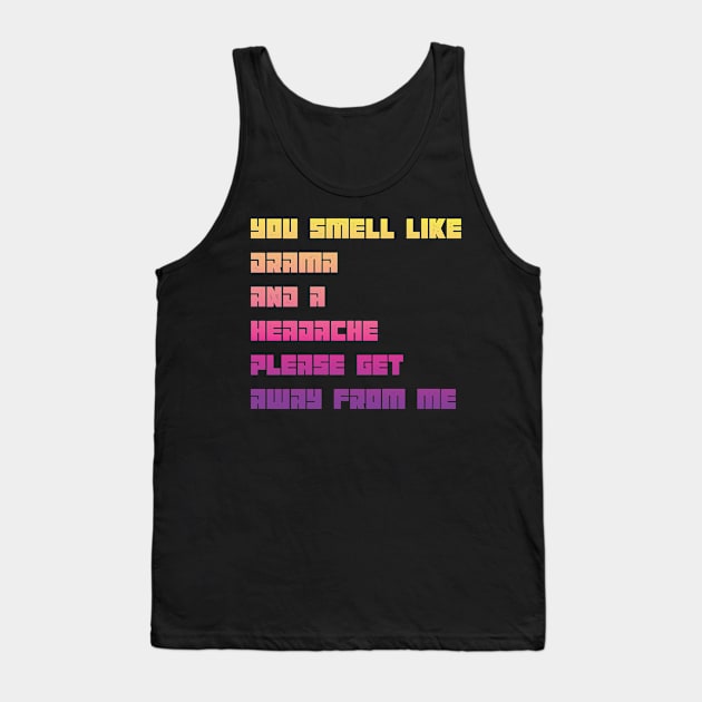 You Smell Like Drama And A Headache Please Get Away From Me Tank Top by MaryMary